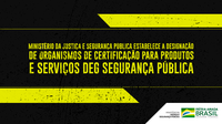 Ministério da Justiça e Segurança Pública estabelece a designação de Organismos de Certificação para produtos e serviços de segurança pública