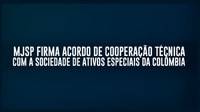 Ministério da Justiça e Segurança Pública firma acordo de cooperação técnica com a Sociedade de Ativos Especiais da Colômbia