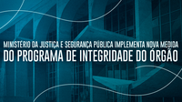 Ministério da Justiça e Segurança Pública implementa nova medida do Programa de Integridade do órgão