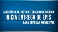 Ministério da Justiça e Segurança Pública inicia entrega de Epis para Guardas Municipais