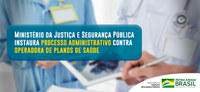 Ministério da Justiça e Segurança Pública instaura processo administrativo contra operadora de planos de saúde