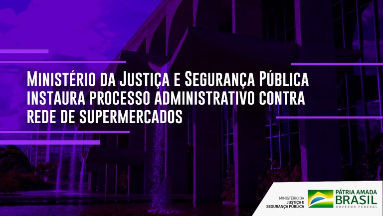 Ministério da Justiça e Segurança Pública instaura processo administrativo contra rede de supermercados.jpeg