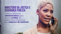 Ministério da Justiça e Segurança Pública instaura processo administrativo para apurar prática de publicidade enganosa por empresa de telefonia