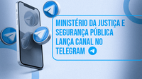 Ministério da Justiça e Segurança Pública lança canal no Telegram