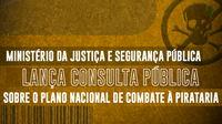 Ministério da Justiça e Segurança Pública lança consulta pública sobre o Plano Nacional de Combate à Pirataria