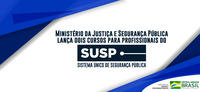 Ministério da Justiça e Segurança Pública lança dois cursos para profissionais do SUSP