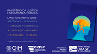 Ministério da Justiça e Segurança Pública lança mapeamento sobre assistência em saúde mental de migrantes e refugiados no Brasil