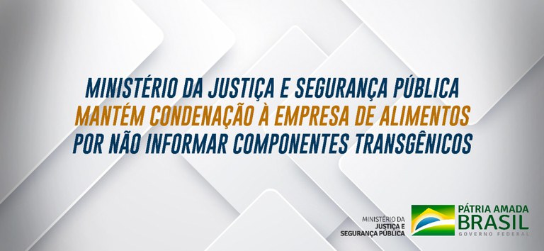 Ministério da Justiça e Segurança Pública mantém condenação à empresa de alimentos por não informar componentes transgênicos.jpeg