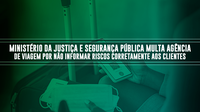 Ministério da Justiça e Segurança Pública multa agência de viagem por não informar riscos corretamente aos clientes