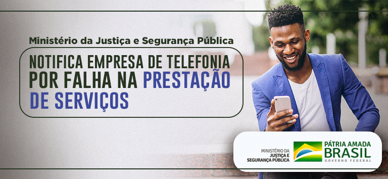 Ministério da Justiça e Segurança Pública notifica empresa de telefonia por falha na prestação de serviços.png