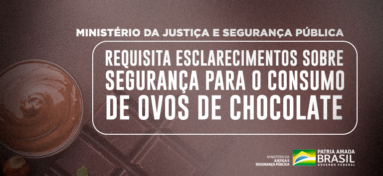 Ministério da Justiça e Segurança Pública requisita esclarecimentos sobre segurança para o consumo de ovos de chocolate.png