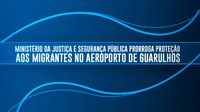 Ministério da Justiça e Segurança Pública prorroga proteção aos migrantes no Aeroporto de Guarulhos