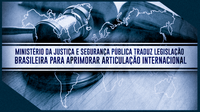 Ministério da Justiça e Segurança Pública traduz legislação brasileira para aprimorar articulação internacional