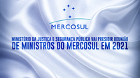 Ministério da Justiça e Segurança Pública vai presidir reunião de ministros do Mercosul em 2021