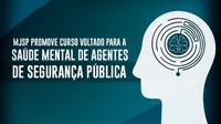 Ministério da Justiça e Segurança Pública promove curso voltado para a saúde mental de agentes de segurança pública