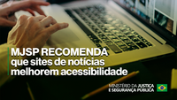 Ministério da Justiça recomenda que sites de notícias melhorem a acessibilidade para pessoas com deficiência visual