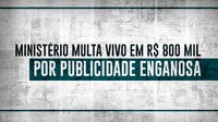 Ministério multa Vivo em R$ 800 mil por publicidade enganosa