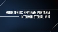 Ministérios da Justiça e Segurança Pública e da Saúde revogam Portaria Interministerial nº 5