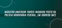 Ministro Anderson Torres inaugura posto da Polícia Rodoviária Federal, em Sorriso (MT)