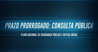 Prorrogado prazo de Consulta Pública para atualizar Plano Nacional de Segurança Pública e Defesa Social