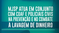 MJSP atua em conjunto com Coaf e policiais civis na prevenção e no combate à lavagem de dinheiro