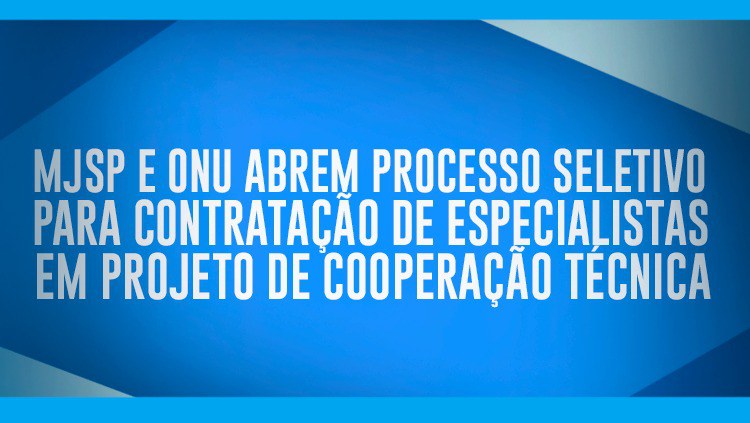 MJSP e ONU abrem processo seletivo para contratação de especialistas em projeto de cooperação técnica.jpeg