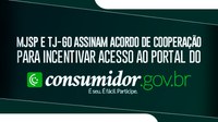 MJSP e TJ-GO assinam acordo de cooperação para incentivar acesso ao portal do consumidor