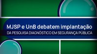 MJSP e UnB debatem implantação da Pesquisa Diagnóstico em Segurança Pública