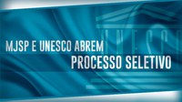 MJSP e UNESCO abrem processo seletivo para a contratação de profissional em projeto