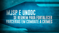 MJSP e UNODC se reúnem para fortalecer parcerias em combate a crimes