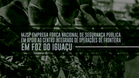 MJSP emprega Força Nacional de Segurança Pública em apoio ao Centro Integrado de Operações de Fronteira em Foz do Iguaçu