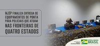 MJSP finaliza entrega de equipamentos de ponta para policiais que atuam nas fronteiras de quatro estados