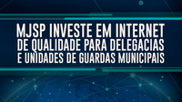 MJSP investe em internet de qualidade para delegacias e unidades de guardas municipais