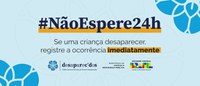 MJSP lança campanha “Não espere 24h” para conscientizar sobre o desaparecimento de crianças