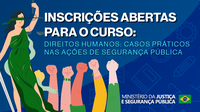 MJSP lança curso sobre aplicação dos direitos humanos na rotina dos profissionais de segurança pública