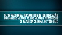 MJSP padroniza documentos de identificação para bombeiros militares, policiais militares e peritos oﬁciais de natureza criminal de todo país