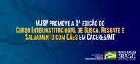 MJSP promove a 1ª edição do Curso Interinstitucional de Busca, Resgate e Salvamento com Cães em Cáceres (MT)