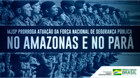 MJSP prorroga atuação da Força Nacional de Segurança Pública no Amazonas e no Pará