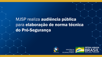 MJSP realiza audiência pública para elaboração de norma técnica do Pró-Segurança