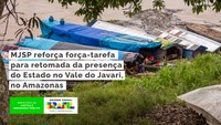 MJSP reforça força-tarefa para retomada da presença do Estado no Vale do Javari, no Amazonas