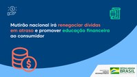 Mutirão nacional irá renegociar dívidas em atraso e promover educação financeira ao consumidor