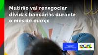 Mutirão vai renegociar dívidas bancárias durante o mês de março