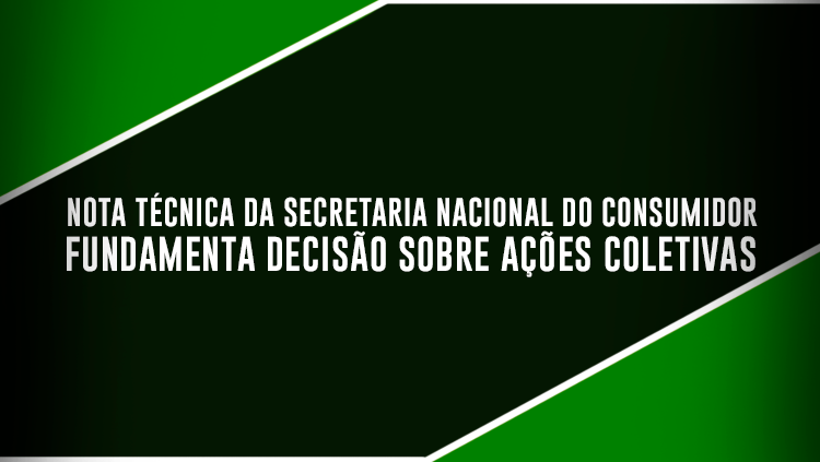 Nota técnica da Secretaria Nacional do Consumidor fundamenta decisão sobre ações coletivas.png