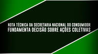 Nota técnica da Secretaria Nacional do Consumidor fundamenta decisão sobre ações coletivas