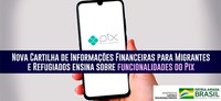 Nova Cartilha de Informações Financeiras para Migrantes e Refugiados ensina sobre funcionalidades do Pix