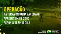 Operação na Terra Indígena Yanomami apreende mais de 60 aeronaves em 15 dias