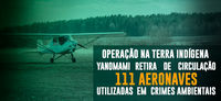 Operação na Terra Indígena Yanomami retira de circulação 111 aeronaves utilizadas em crimes ambientais