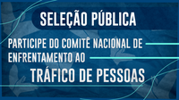 Participe e vote: eleição direta escolherá membros do Comitê Nacional de Enfrentamento ao Tráfico de Pessoas