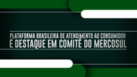 Plataforma brasileira de atendimento ao consumidor é destaque em Comitê do Mercosul