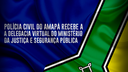 Polícia Civil do Amapá recebe a Delegacia Virtual do Ministério da Justiça e Segurança Pública (1).png